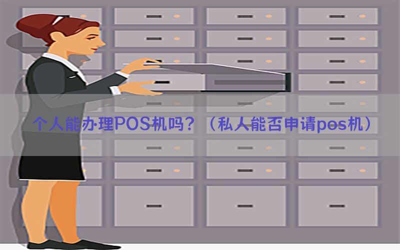 个人能办理POS机吗？（私人能否申请pos机）