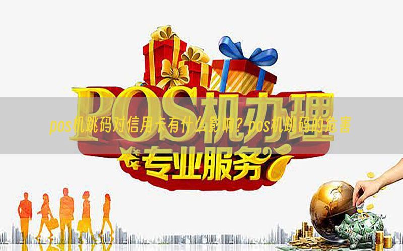 pos机跳码对信用卡有什么影响？pos机跳码的危害