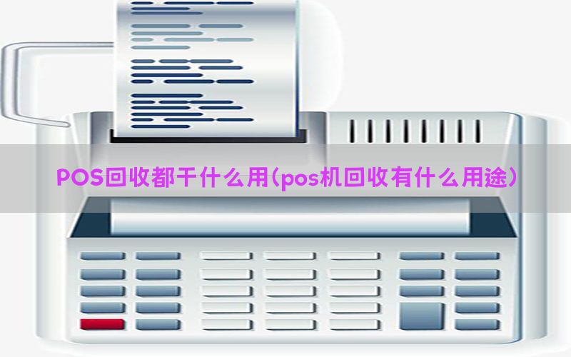 POS回收都干什么用（pos机回收有什么用途）