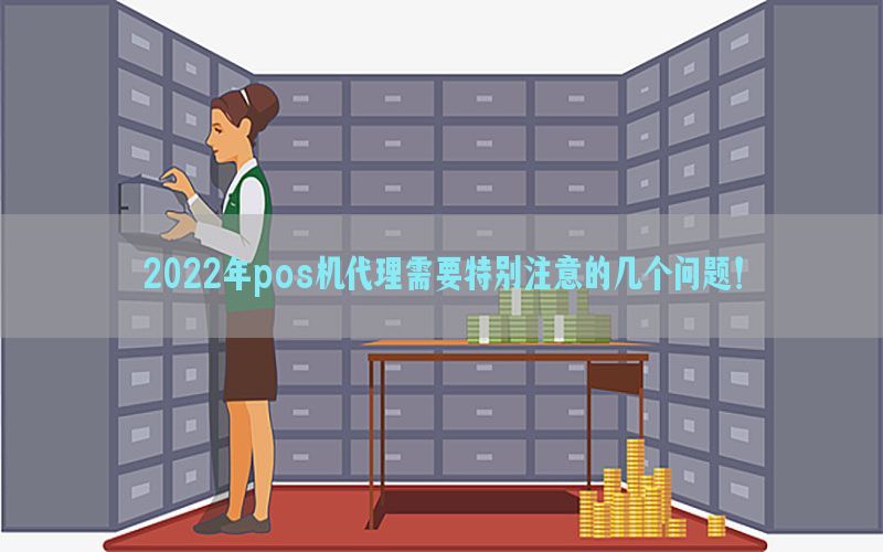 2022年pos机代理需要特别注意的几个问题！