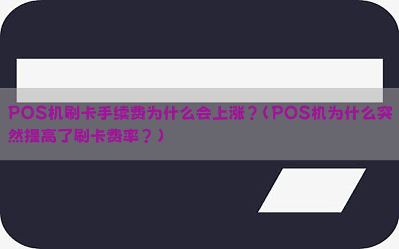 POS机刷卡手续费为什么会上涨？（POS机为什么突然提高了刷卡费率？）